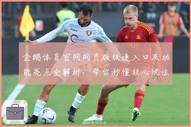 企鹅体育官网网页版极速入口及功能亮点全解析,带你秒懂核心玩法与用户体验