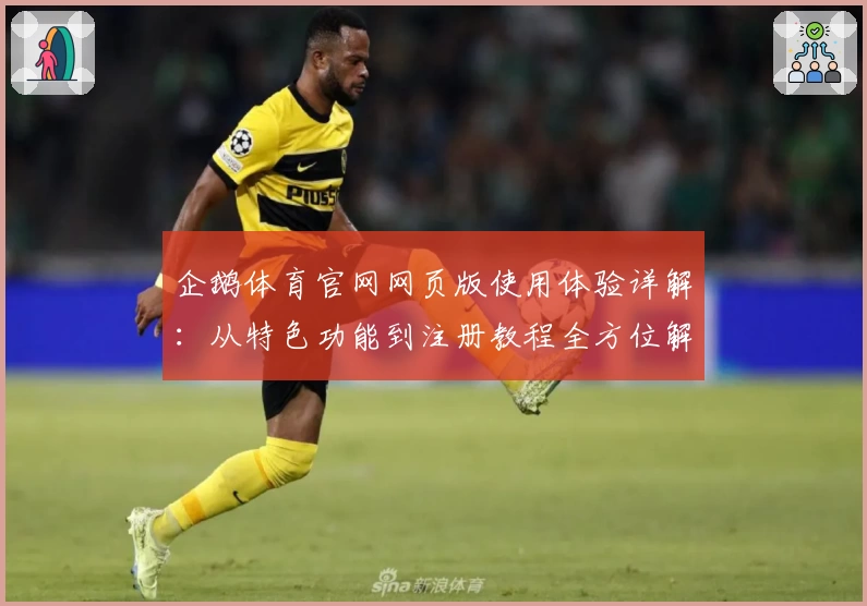 企鹅体育官网网页版使用体验详解：从特色功能到注册教程全方位解析