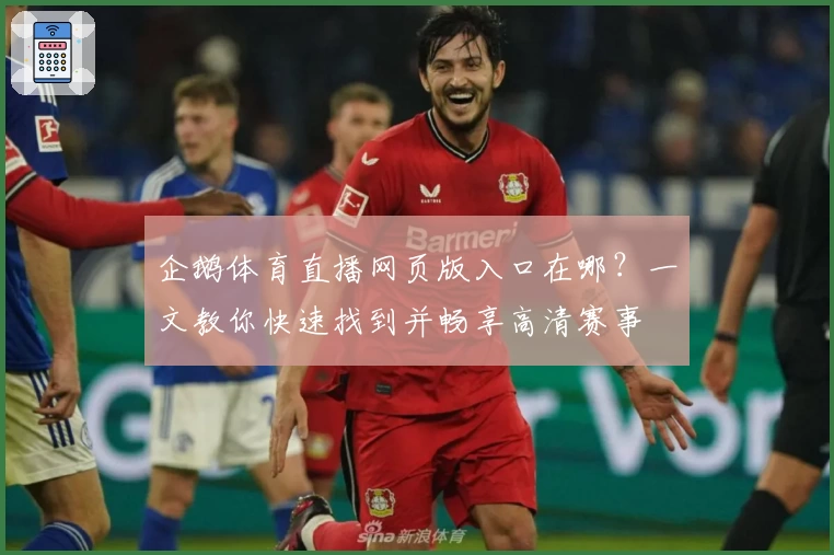 企鹅体育直播网页版入口在哪？一文教你快速找到并畅享高清赛事