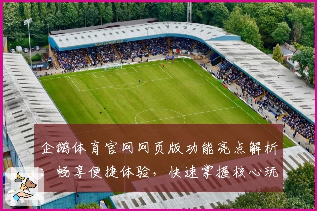 企鹅体育官网网页版功能亮点解析：畅享便捷体验，快速掌握核心玩法